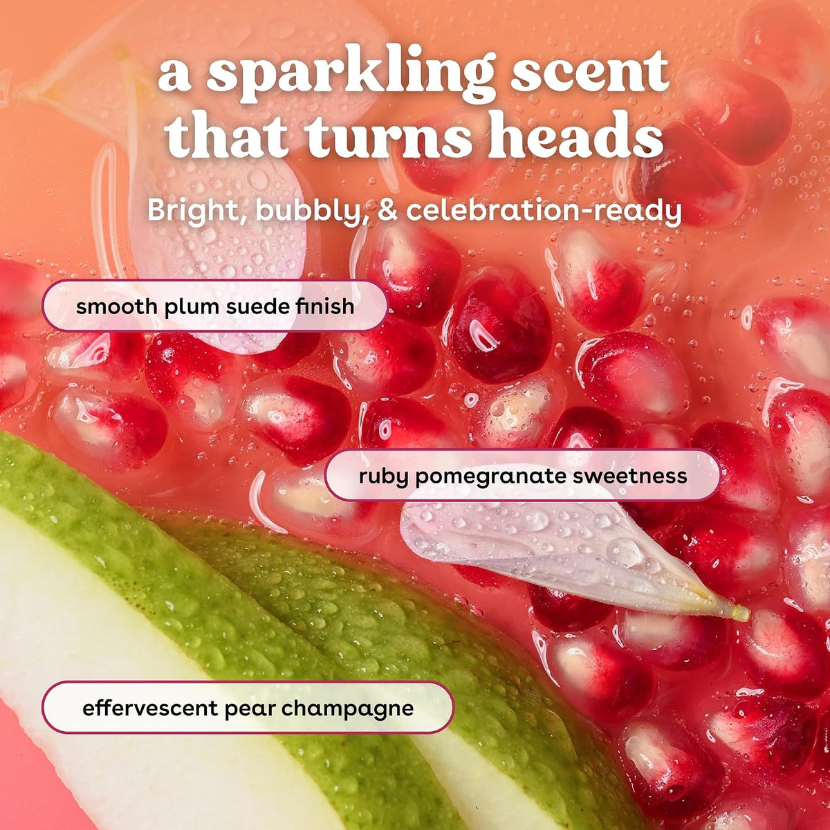 Pomegranate seeds with a smooth plum suede finish and effervescent pear champagne flavor description.