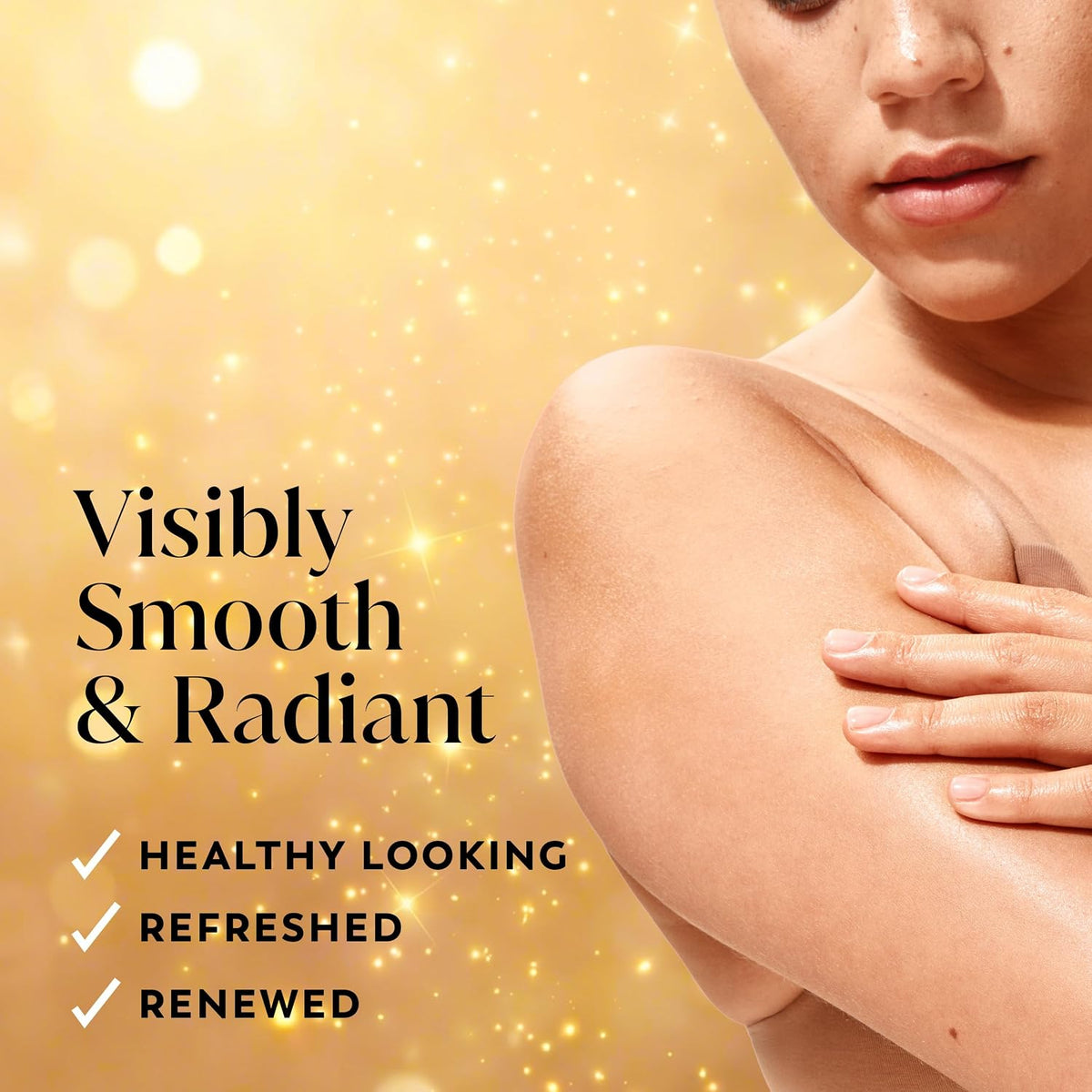 Close-up of a woman's shoulder and upper chest with a hand resting on her arm, set against a sparkling gold background with the text 'Visibly Smooth & Radiant' and three benefit claims: 'HEALTHY LOOKING,' 'REFRESHED,' and 'RENEWED.'.