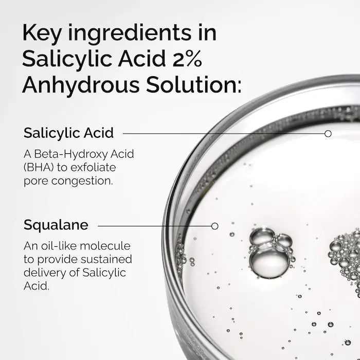 
The Ordinary 
Salicylic Acid 2% Anhydrous Solution, Gentle Exfoliating Serum for Blemishes